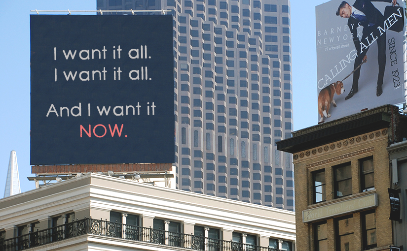 Stadtbild mit einer Werbetafel, die besagt: I want it all. I want it all. And I want it NOW.